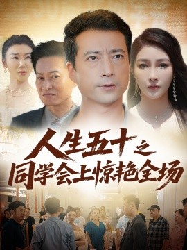 人生五十之同學(xué)會(huì)上驚艷全場(chǎng)(全集)