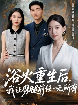 浴火重生后，我讓劈腿前任一無所有 甩掉前任后，我涅槃重生了(全集)