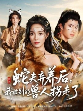 蛇夫棄養(yǎng)后，我被別的獸人拐走了(全集)