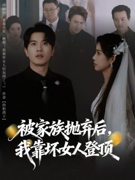 被家族拋棄后，我靠壞女人登頂(全集)