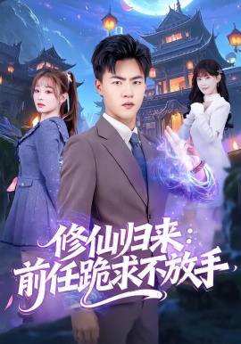修仙歸來：前任跪求不放手 分手修仙后，前任追瘋了(全集)