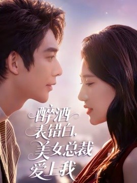 醉酒表錯白，美女總裁愛上我(全集)